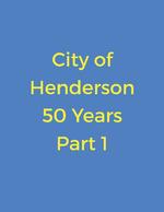 City of Henderson - 50 Years, part 1 of 4